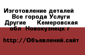 Изготовление деталей.  - Все города Услуги » Другие   . Кемеровская обл.,Новокузнецк г.